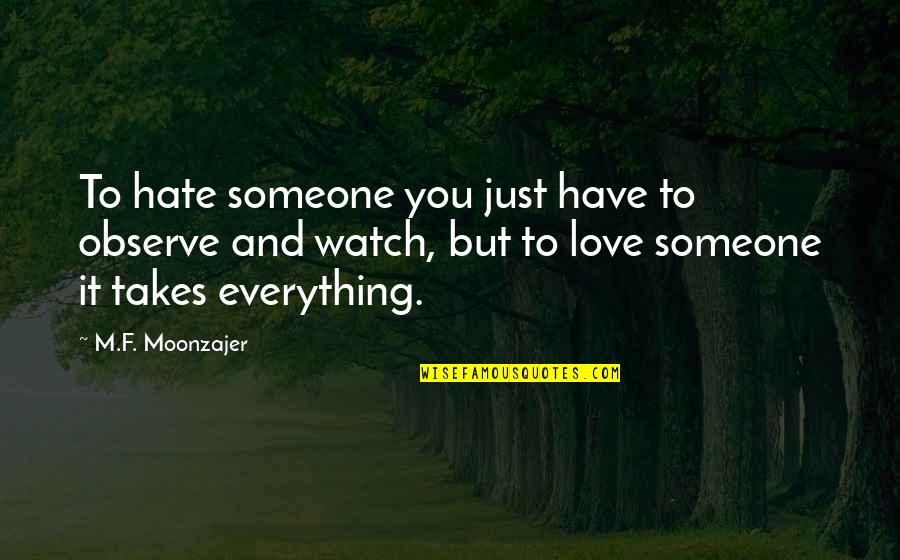 You Hate Someone Quotes By M.F. Moonzajer: To hate someone you just have to observe