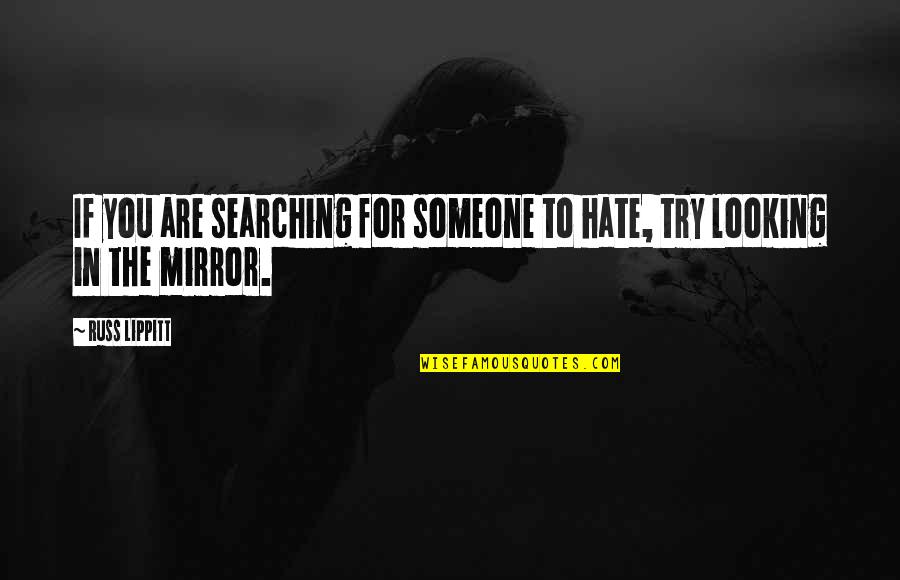 You Hate Someone Quotes By Russ Lippitt: If you are searching for someone to hate,