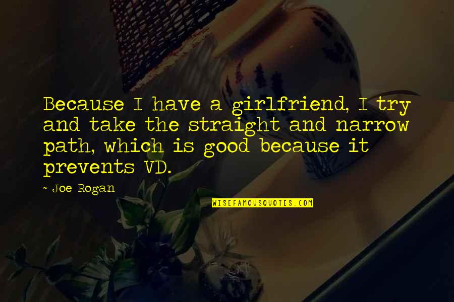 You Have Girlfriend Quotes By Joe Rogan: Because I have a girlfriend, I try and