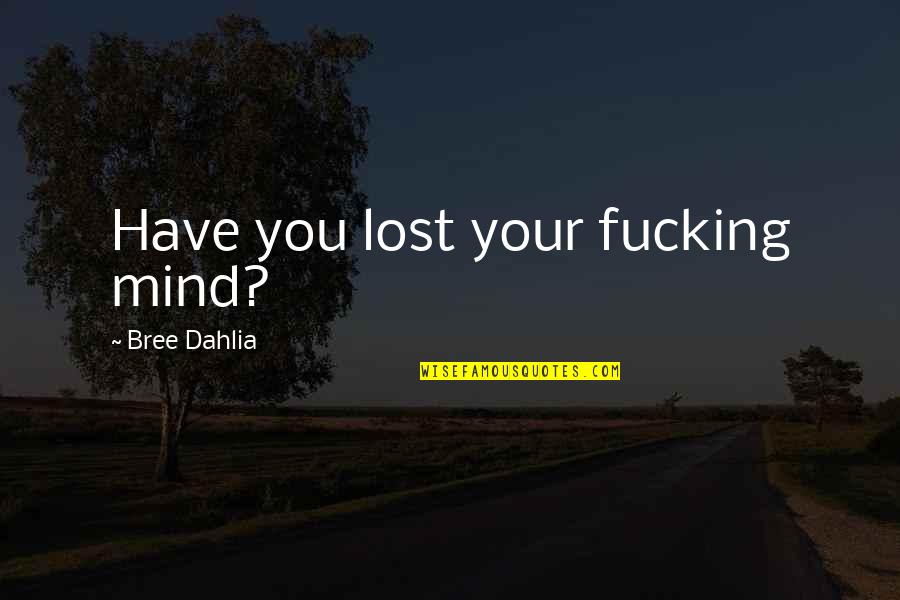 You Have Lost Quotes By Bree Dahlia: Have you lost your fucking mind?