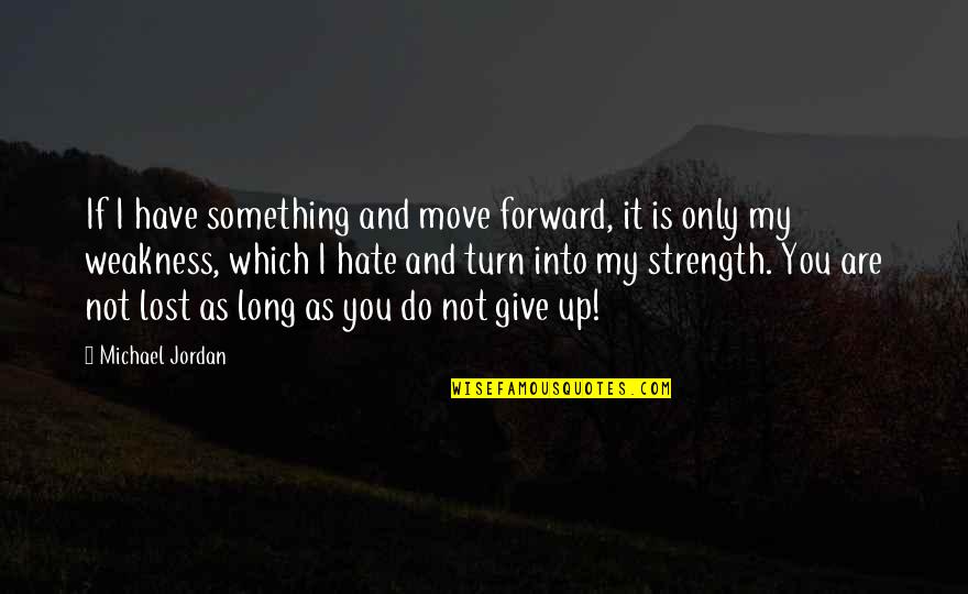 You Have Lost Quotes By Michael Jordan: If I have something and move forward, it