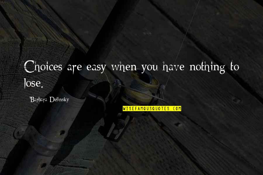 You Have Nothing To Lose Quotes By Barbara Delinsky: Choices are easy when you have nothing to