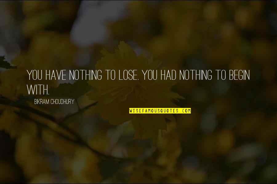 You Have Nothing To Lose Quotes By Bikram Choudhury: You have nothing to lose. You had nothing