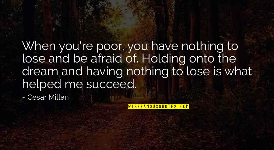 You Have Nothing To Lose Quotes By Cesar Millan: When you're poor, you have nothing to lose
