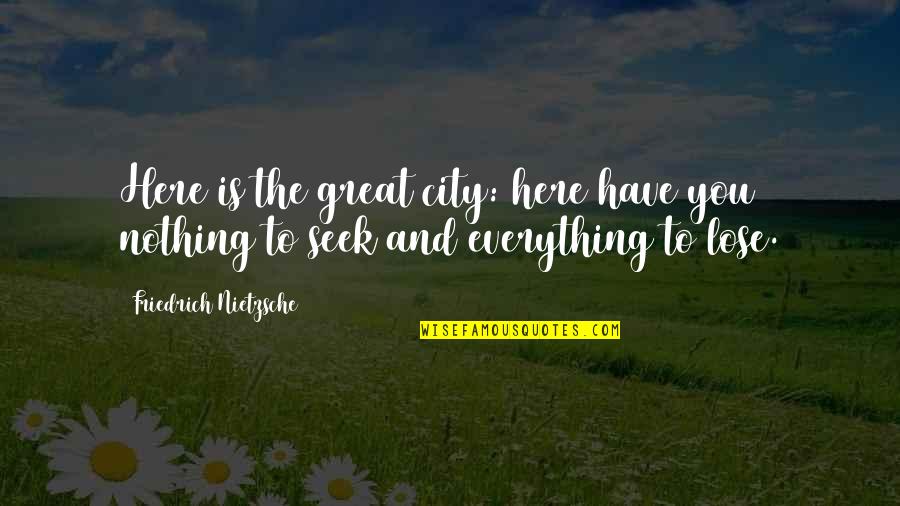 You Have Nothing To Lose Quotes By Friedrich Nietzsche: Here is the great city: here have you