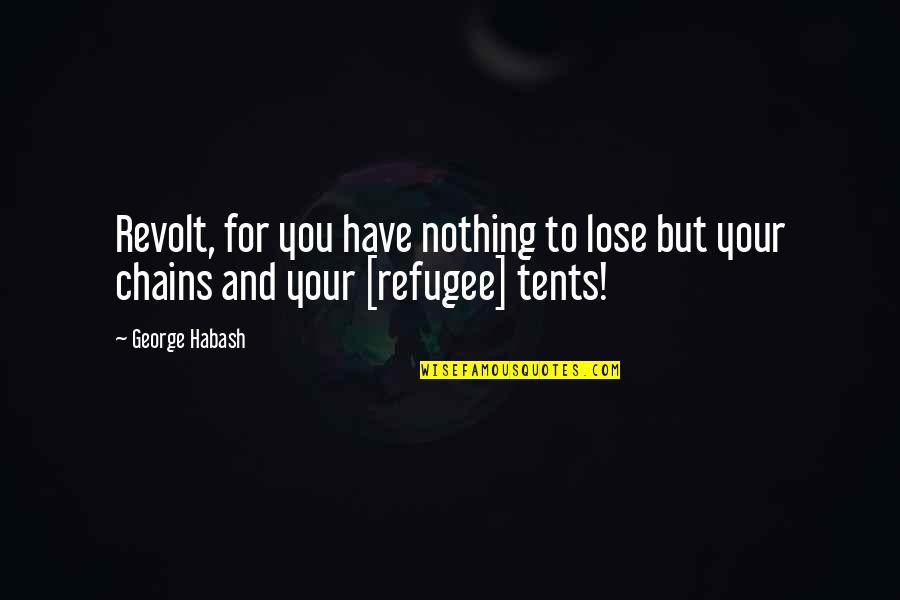 You Have Nothing To Lose Quotes By George Habash: Revolt, for you have nothing to lose but