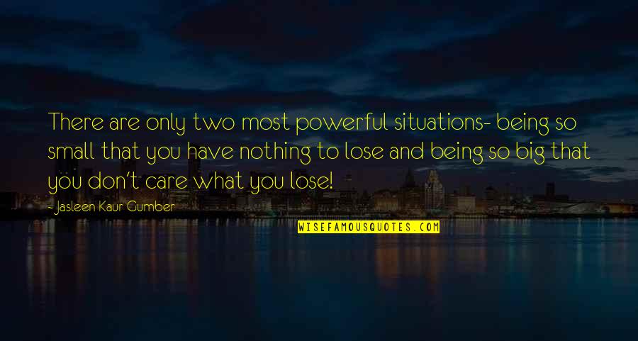 You Have Nothing To Lose Quotes By Jasleen Kaur Gumber: There are only two most powerful situations- being