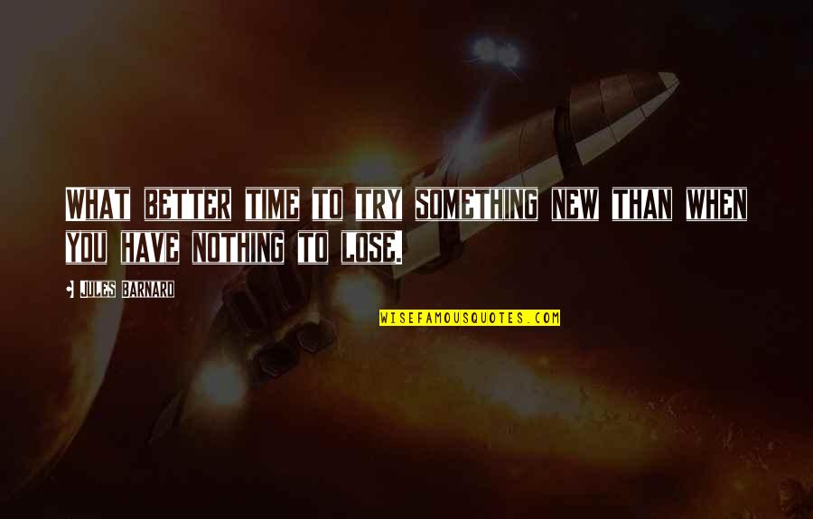 You Have Nothing To Lose Quotes By Jules Barnard: What better time to try something new than