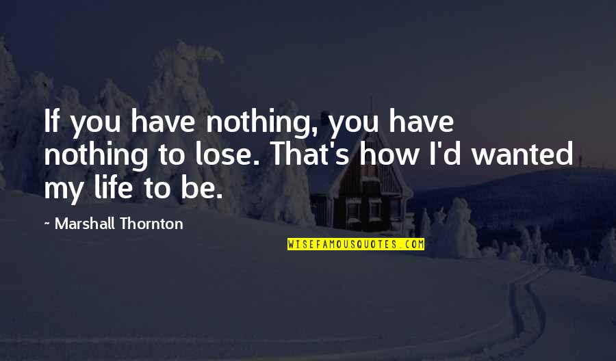 You Have Nothing To Lose Quotes By Marshall Thornton: If you have nothing, you have nothing to
