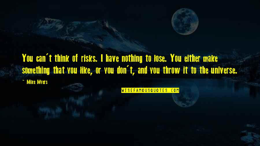 You Have Nothing To Lose Quotes By Mike Myers: You can't think of risks. I have nothing