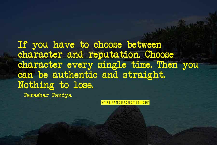 You Have Nothing To Lose Quotes By Parashar Pandya: If you have to choose between character and