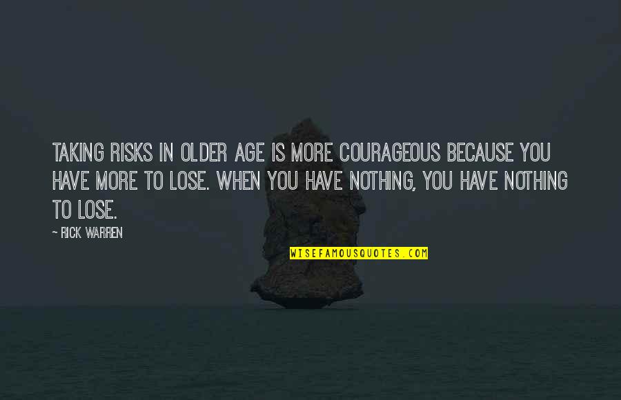 You Have Nothing To Lose Quotes By Rick Warren: Taking risks in older age is more courageous
