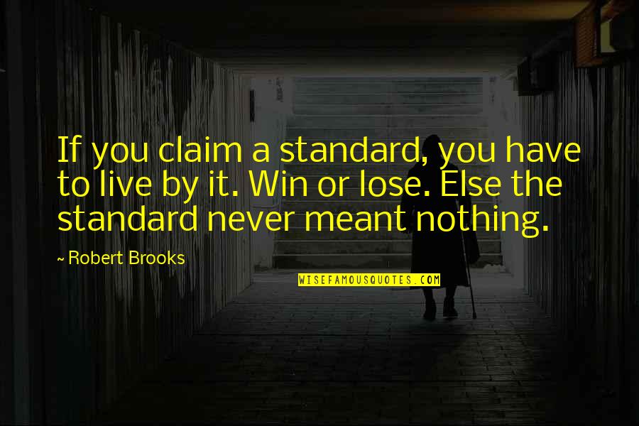 You Have Nothing To Lose Quotes By Robert Brooks: If you claim a standard, you have to