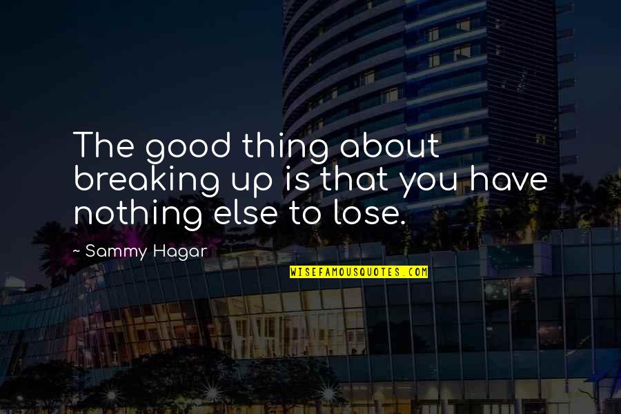 You Have Nothing To Lose Quotes By Sammy Hagar: The good thing about breaking up is that