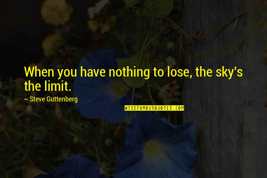 You Have Nothing To Lose Quotes By Steve Guttenberg: When you have nothing to lose, the sky's