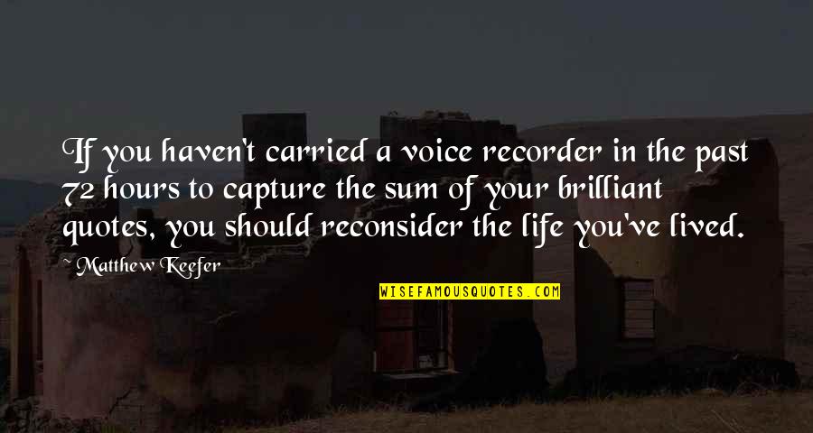 You Haven't Lived My Life Quotes By Matthew Keefer: If you haven't carried a voice recorder in