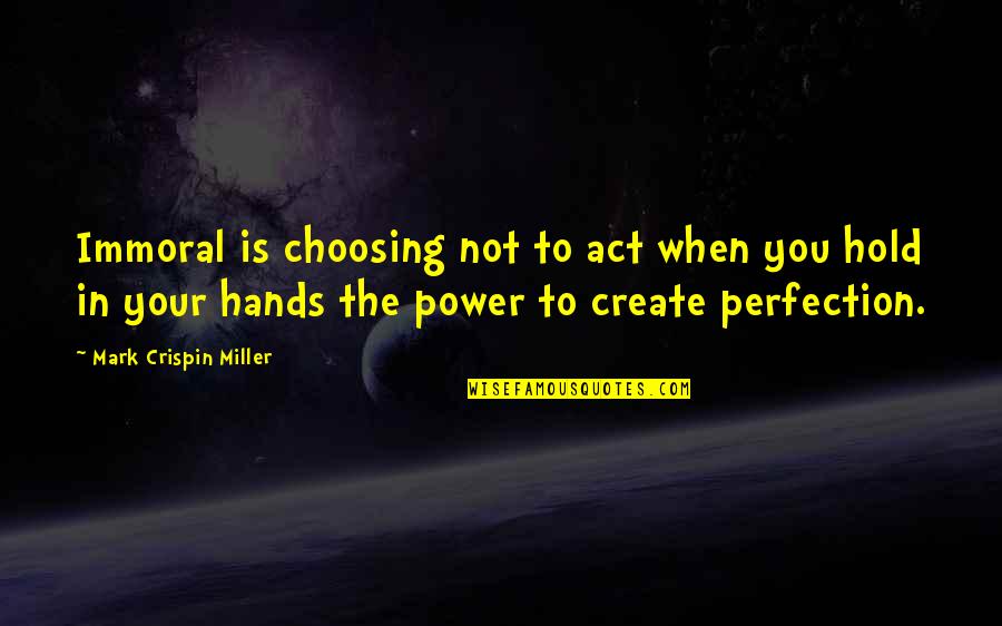 You Hold The Power Quotes By Mark Crispin Miller: Immoral is choosing not to act when you