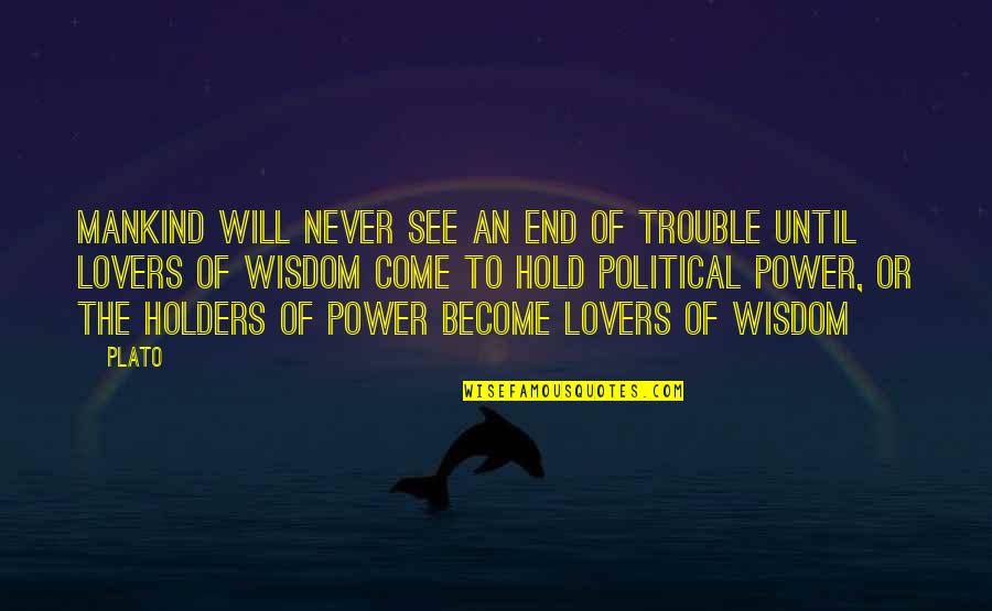 You Hold The Power Quotes By Plato: Mankind will never see an end of trouble