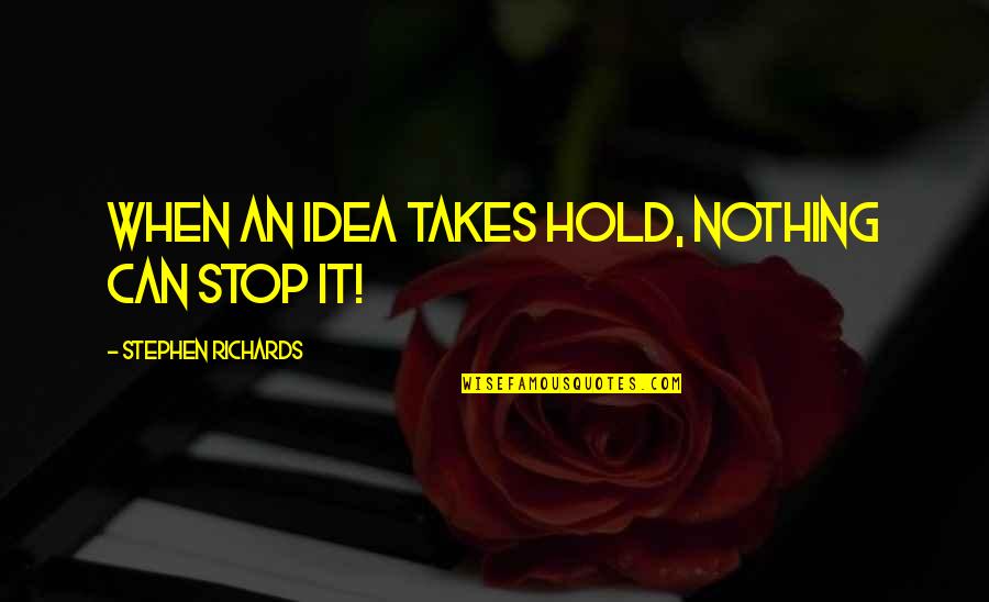 You Hold The Power Quotes By Stephen Richards: When an idea takes hold, nothing can stop