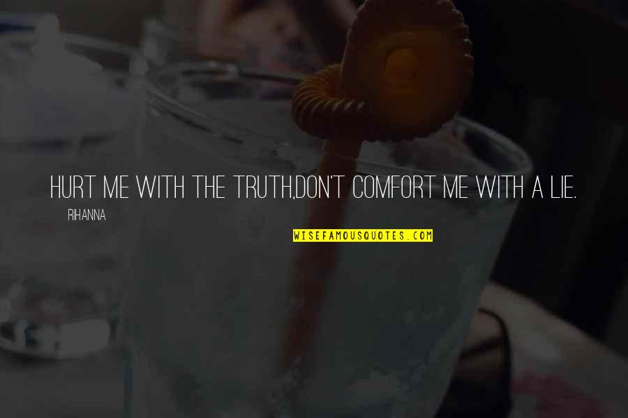 You Hurt Me But Quotes By Rihanna: Hurt me with the truth,don't comfort me with