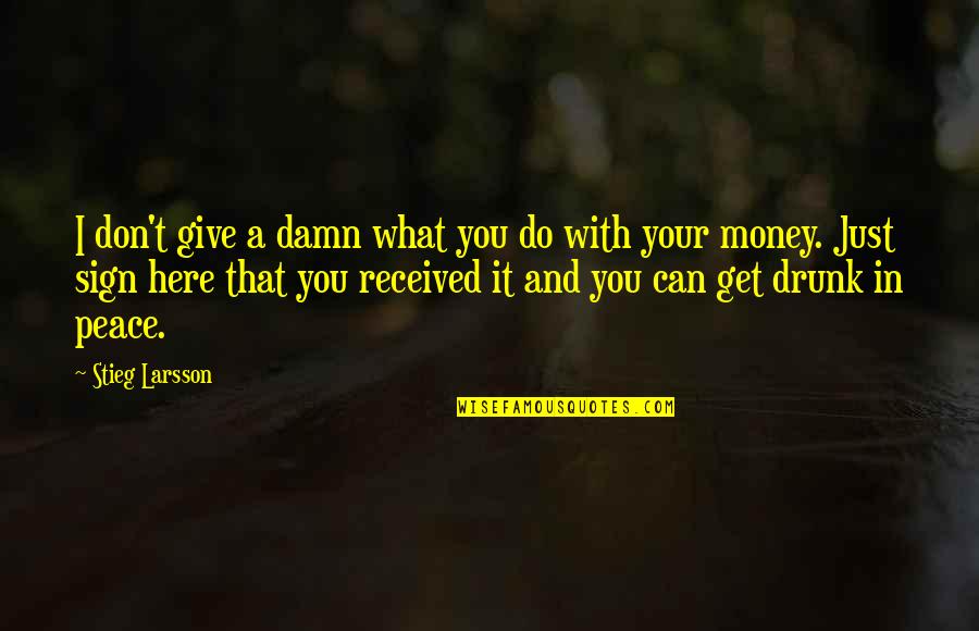 You Just Don't Get It Quotes By Stieg Larsson: I don't give a damn what you do