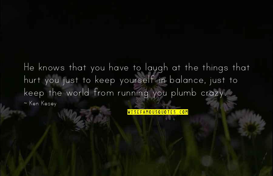 You Just Have To Laugh Quotes By Ken Kesey: He knows that you have to laugh at