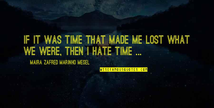 You Just Lost Me Quotes By Maira Zafred Marinho Mesel: If it was time that made me lost