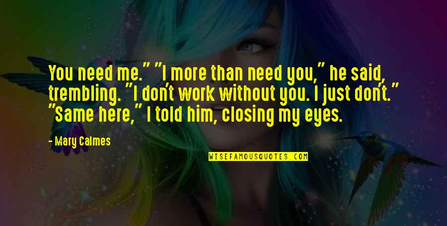 You Just Need Me Quotes By Mary Calmes: You need me." "I more than need you,"