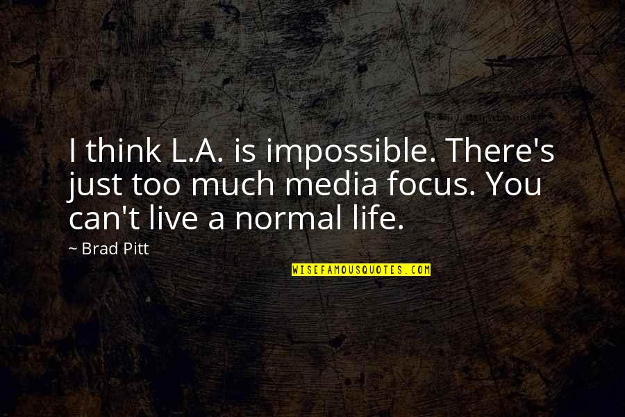 You Just Quotes By Brad Pitt: I think L.A. is impossible. There's just too