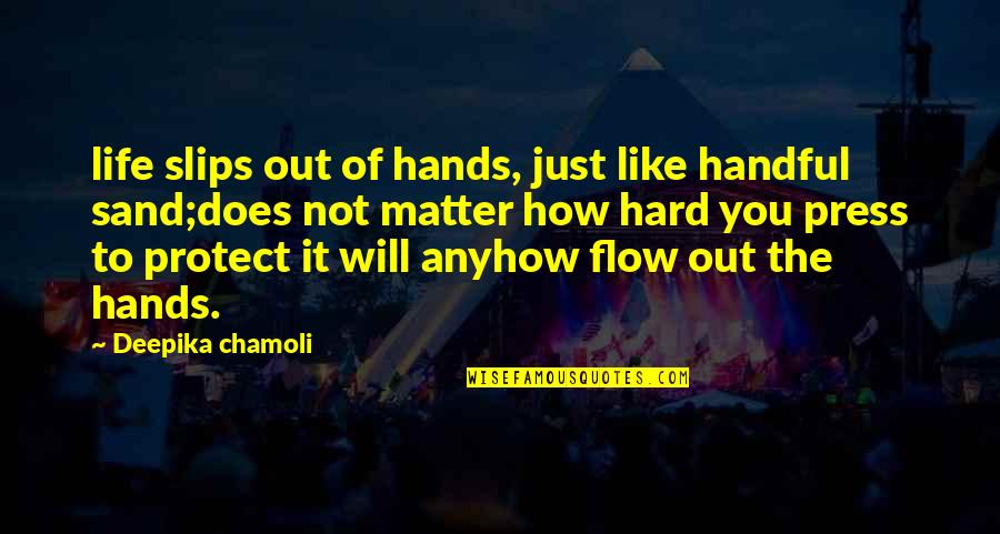 You Just Quotes By Deepika Chamoli: life slips out of hands, just like handful