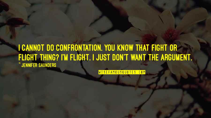 You Just Quotes By Jennifer Saunders: I cannot do confrontation. You know that fight