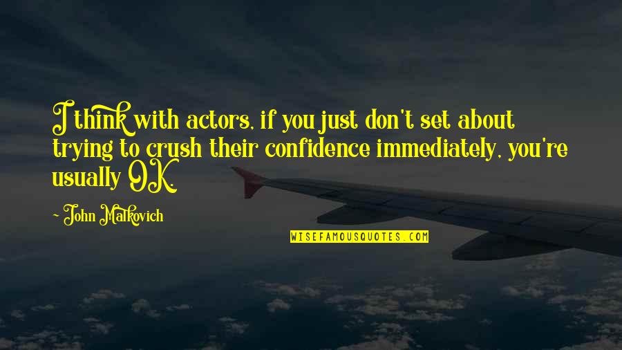 You Just Quotes By John Malkovich: I think with actors, if you just don't