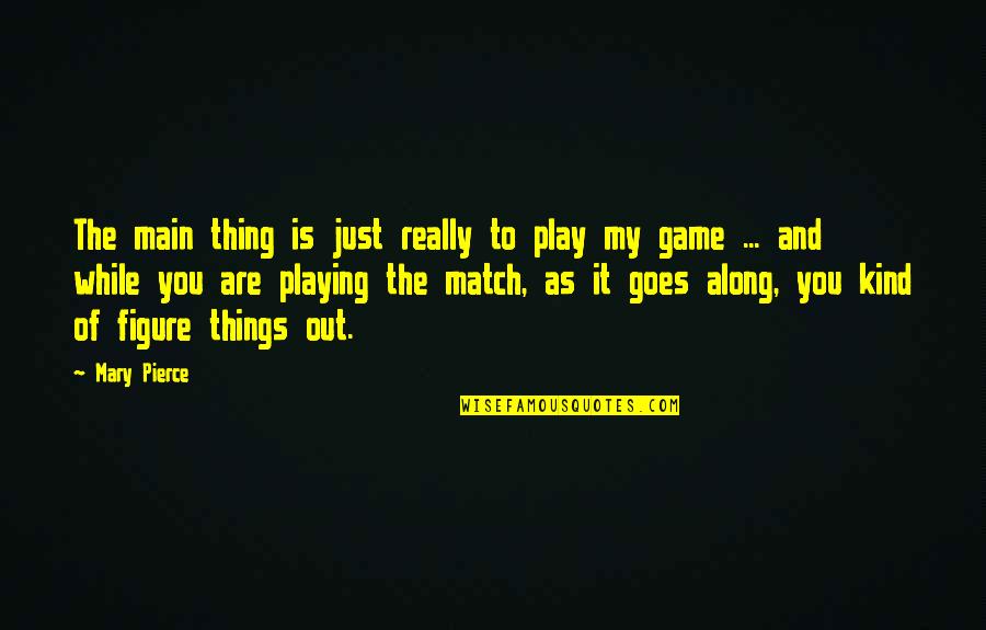 You Just Quotes By Mary Pierce: The main thing is just really to play