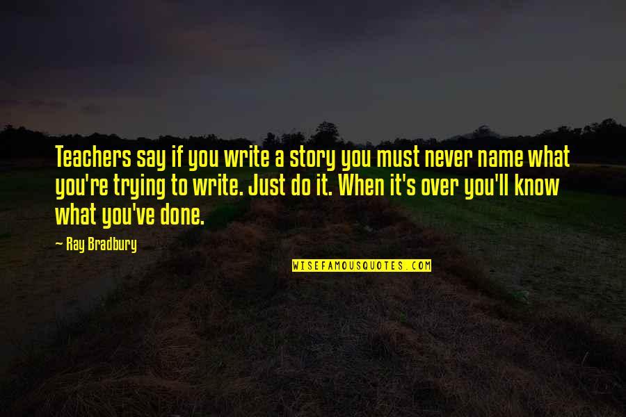 You Know When Your Done Quotes By Ray Bradbury: Teachers say if you write a story you