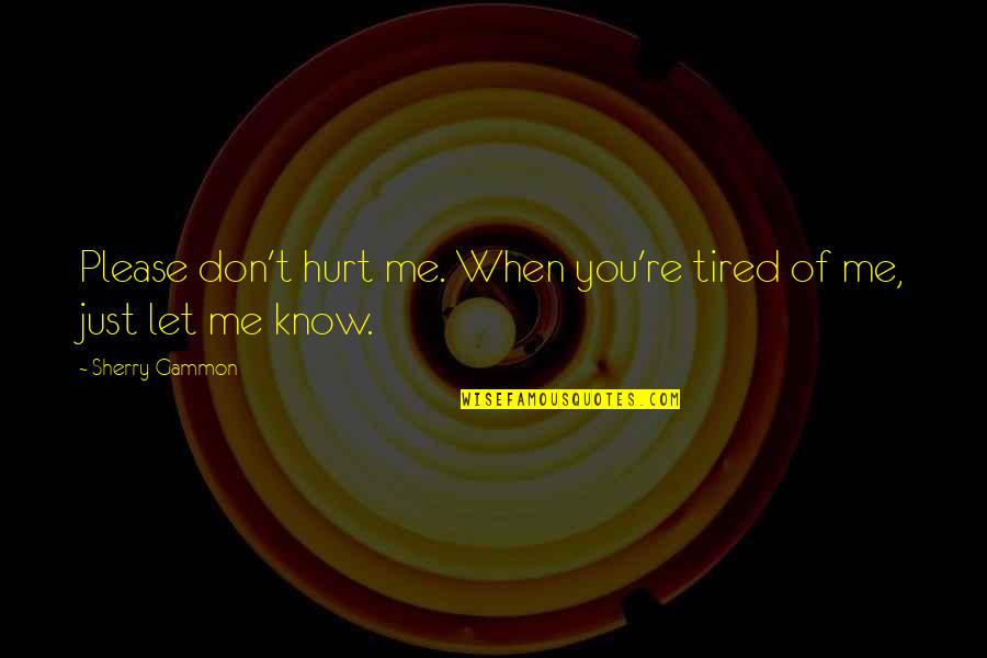 You Know You Hurt When Quotes By Sherry Gammon: Please don't hurt me. When you're tired of