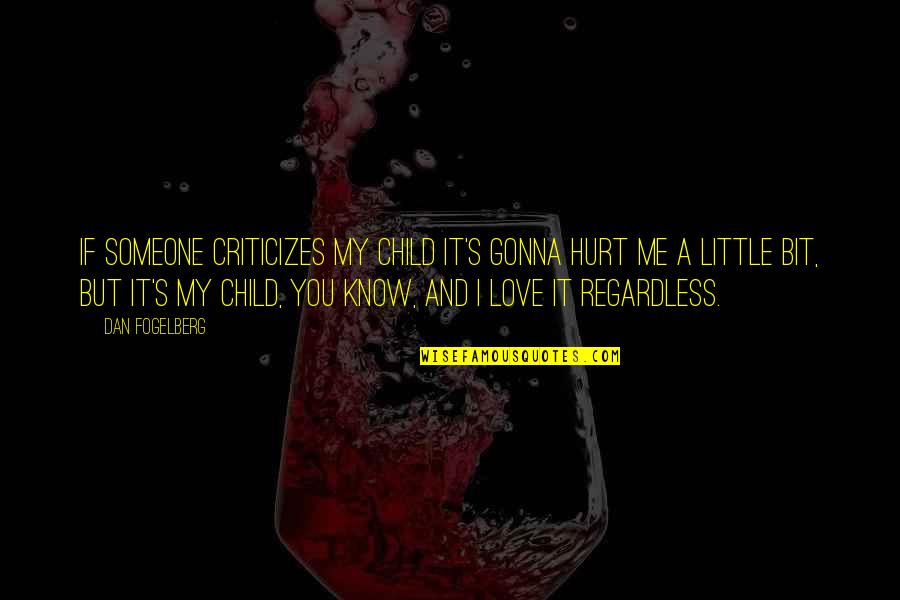 You Know You Love Someone Quotes By Dan Fogelberg: If someone criticizes my child it's gonna hurt