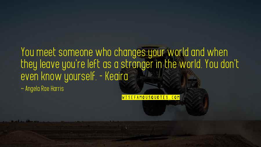 You Know You Love Someone When Quotes By Angela Rae Harris: You meet someone who changes your world and