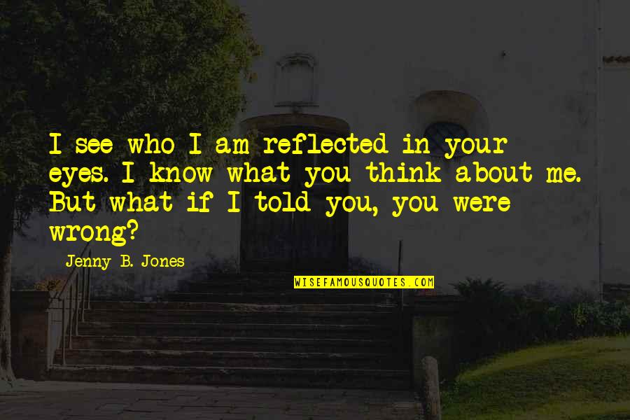 You Know You Were Wrong Quotes By Jenny B. Jones: I see who I am reflected in your