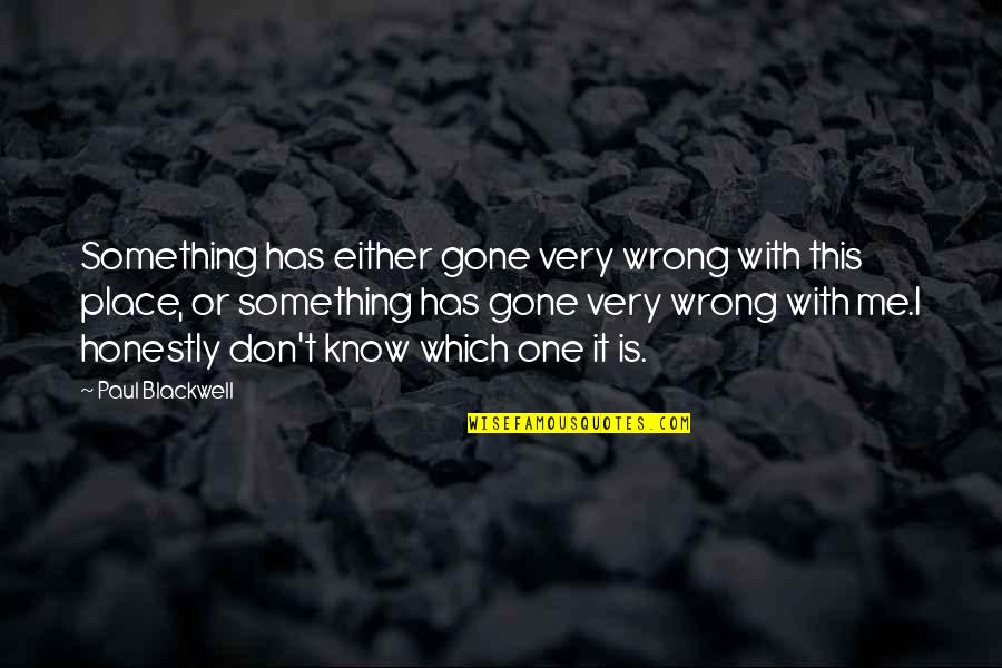 You Know You Were Wrong Quotes By Paul Blackwell: Something has either gone very wrong with this