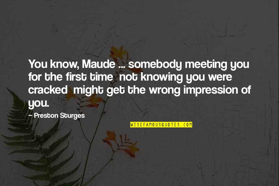 You Know You Were Wrong Quotes By Preston Sturges: You know, Maude ... somebody meeting you for