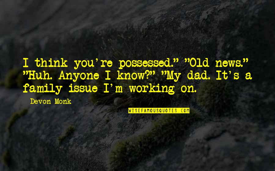 You Know You're Old Quotes By Devon Monk: I think you're possessed." "Old news." "Huh. Anyone