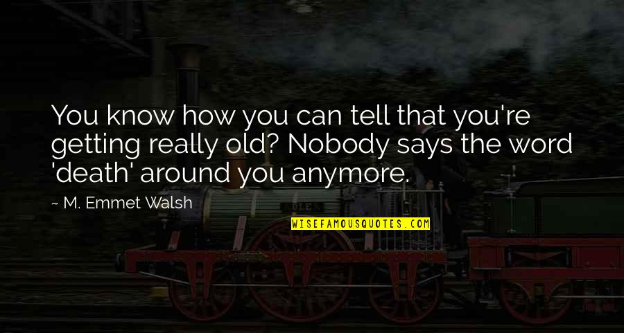 You Know You're Old Quotes By M. Emmet Walsh: You know how you can tell that you're