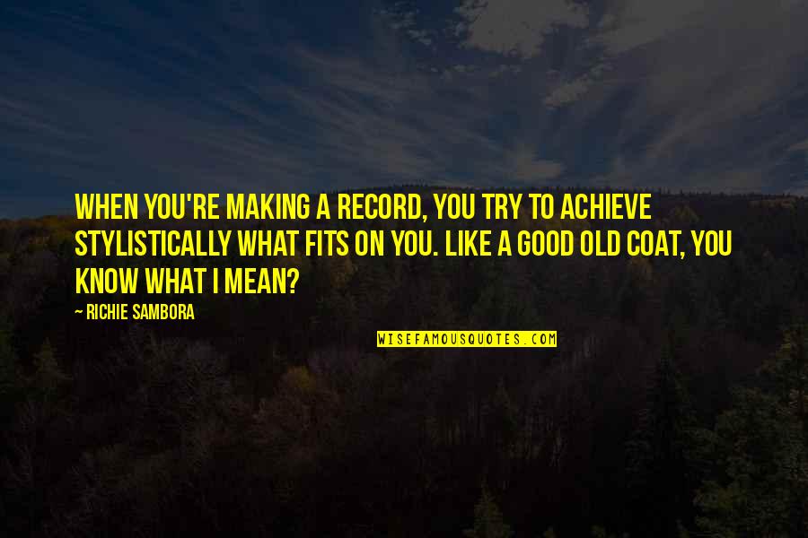 You Know You're Old Quotes By Richie Sambora: When you're making a record, you try to