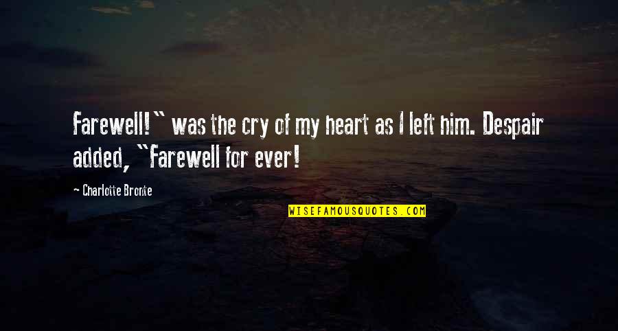 You Left Him Quotes By Charlotte Bronte: Farewell!" was the cry of my heart as