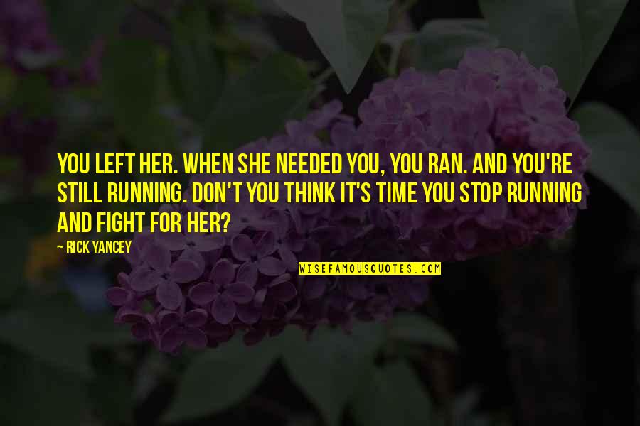 You Left When I Needed You Most Quotes By Rick Yancey: You left her. When she needed you, you