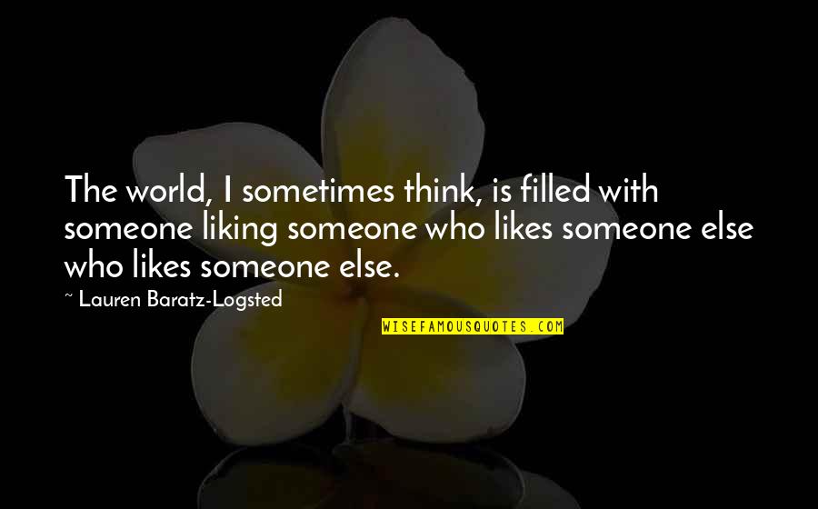 You Liking Someone Quotes By Lauren Baratz-Logsted: The world, I sometimes think, is filled with