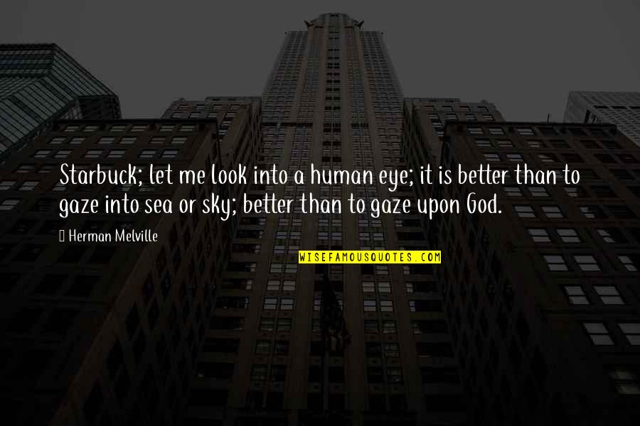 You Look Better Than Quotes By Herman Melville: Starbuck; let me look into a human eye;