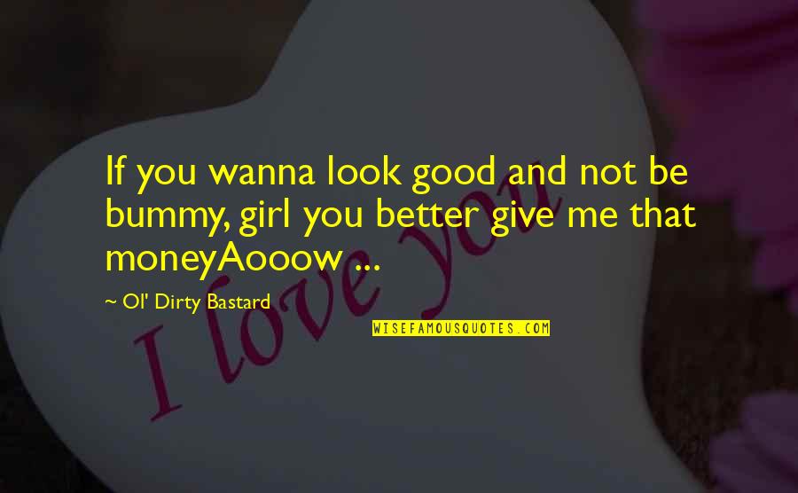 You Look Better Than Quotes By Ol' Dirty Bastard: If you wanna look good and not be