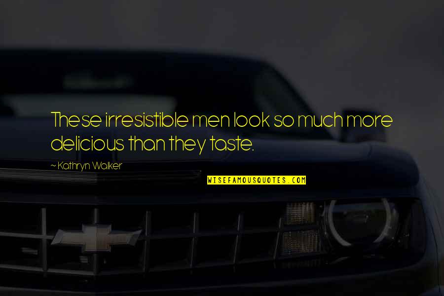 You Look Delicious Quotes By Kathryn Walker: These irresistible men look so much more delicious