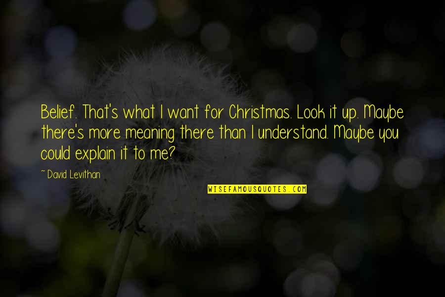 You Look For Me Quotes By David Levithan: Belief. That's what I want for Christmas. Look